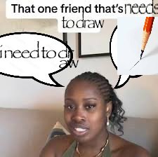 That one friend that Needs to Draw